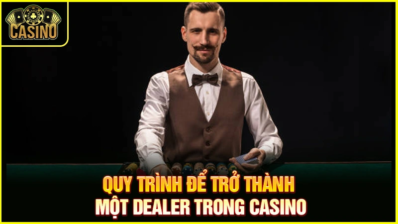Dealer là gì? Làm thế nào để trở thành Dealer Casino? 12 Dealer là gì? Làm thế nào để trở thành Dealer Casino? 11